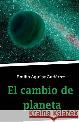 El Cambio de Planeta Emilio Aguila 9781495391200 Createspace - książka