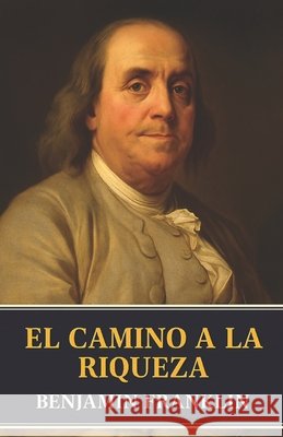 El Camino a la Riqueza: Los fundamentos de la prosperidad duradera Niño, Gabriel, Franklin, Benjamin 9798267921930 Independently Published - książka