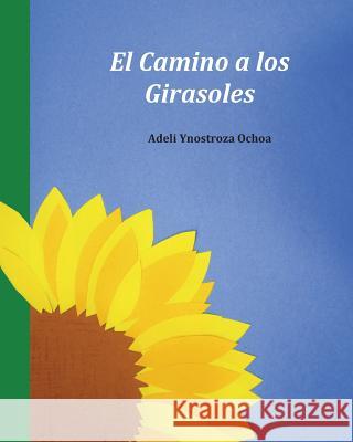 El Camino a los Girasoles Adeli Ynostroza 9781512334173 Createspace Independent Publishing Platform - książka