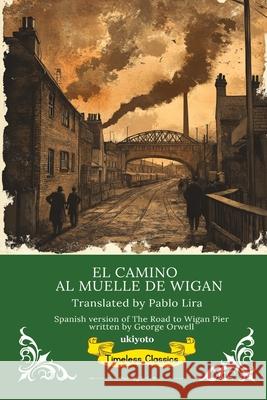EL CAMINO AL MUELLE DE WIGAN Spanish Translation of The Road to Wigan Pier George Orwell                            Pablo Lira 9789371829144 Ukiyoto Publishing - książka