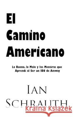 El Camino Americano: Lo Bueno, lo Malo y las Mentiras que Aprendi al Ser un IBO de Amway Ian Schrauth   9781088219980 IngramSpark - książka