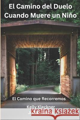 El Camino del Duelo - Cuando Muere un Ni?o: El Camino que Recorremos (Spanish Edition) Joann Smith Kelly Kleckner 9781960252036 Kelly Kleckner, LLC - książka