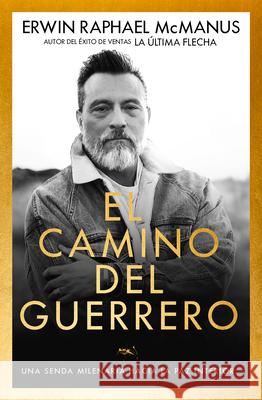 El Camino del Guerrero: Una Senda Milenaria Hacia La Paz Interior Erwin Raphael McManus 9781641232579 Whitaker House - książka