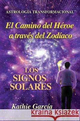 El Camino del H?roe a trav?s del Zod?aco: Los Signos Solares-Astrolog?a Transformacional(TM) Kathie Garc?a 9780990819233 Three Magi - książka
