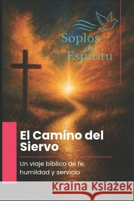 El Camino del Siervo: Un viaje bíblico de fe, humildad y servicio del Espíritu, Soplos 9798275210200 Independently Published - książka