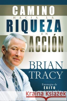 El Camino Hacia La Riqueza En Acción = The Way to Wealth in Action Tracy, Brian 9781602551381 Grupo Nelson - książka