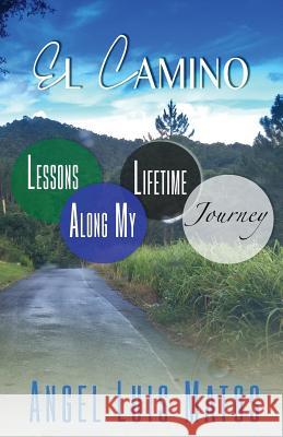 El Camino: Lessons Along My Lifetime Journey Angel Luis Matos 9781983937736 Createspace Independent Publishing Platform - książka
