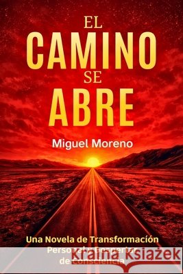 El Camino Se Abre: Una Novela de Transformación Personal y Despertar de Consciencia Moreno, Miguel 9798247269854 Independently Published - książka