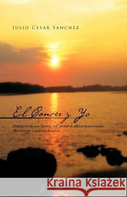 El Cancer y Yo Julio Cesar Sanchez 9781463303037 Palibrio - książka