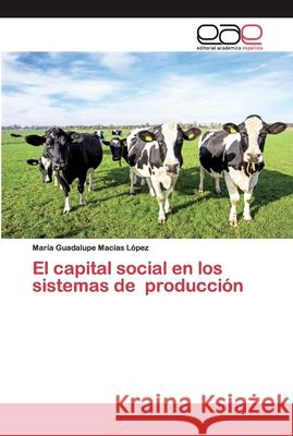 El capital social en los sistemas de producción Macías López, María Guadalupe 9786200012098 Editorial Académica Española - książka