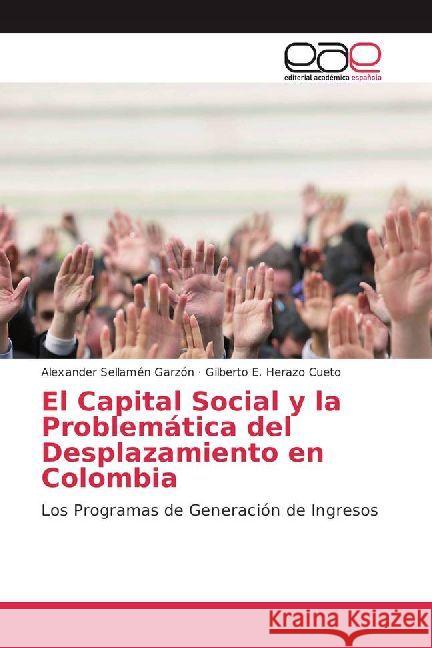 El Capital Social y la Problemática del Desplazamiento en Colombia : Los Programas de Generación de Ingresos Sellamén Garzón, Alexander; Herazo Cueto, Gilberto E. 9786202246712 Editorial Académica Española - książka