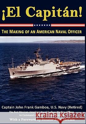 El Capitan! the Making of an American Naval Officer Gamboa, John Frank 9780984637171 Fortis Publishing - książka