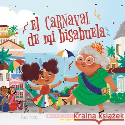 El Carnaval de Mi Bisabuela (Bisa's Carnaval) Joana Pastro Carolina Coroa 9781338798197 Scholastic en Espanol - książka