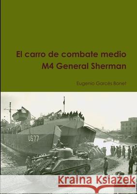 El Carro De Combate Medio M4 General Sherman Eugenio Garces Bonet 9781326865702 Lulu.com - książka