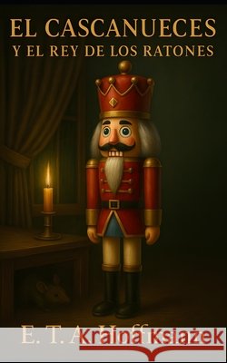 El Cascanueces y el Rey de los Ratones: Traducción Moderna y Actualizada al Español Samuel, G., Hoffmann, E. T. a. 9798245610276 Independently Published - książka
