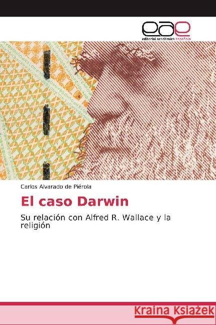 El caso Darwin : Su relación con Alfred R. Wallace y la religión Alvarado de Piérola, Carlos 9783841761408 Editorial Académica Española - książka