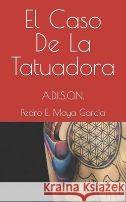 El Caso De La Tatuadora: A.D.I.S.O.N. Pedro Eusebio Moya García 9798479122170 Independently Published - książka