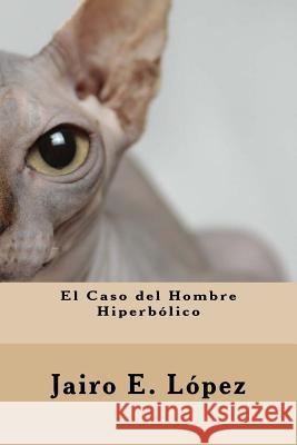 El Caso del Hombre Hiperbólico López, Jairo E. 9781545555699 Createspace Independent Publishing Platform - książka