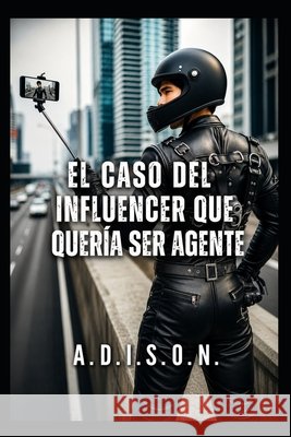 El Caso Del Influencer Que Quería Ser Agente: A.D.I.S.O.N. Moya García, Pedro Eusebio Pericoypico 9798198570870 Independently Published - książka