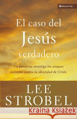 El Caso del Jesús Verdadero: Un Periodista Investiga Los Ataques Recientes Contra La Identidad de Cristo Strobel, Lee 9780829758658 Vida Publishers - książka