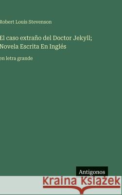 El caso extra?o del Doctor Jekyll; Novela Escrita En Ingl?s: en letra grande Robert Louis Stevenson 9783563274446 Antigonos Verlag - książka