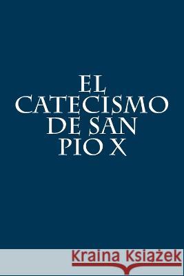El Catecismo de San Pio X Pio X 9781973731429 Createspace Independent Publishing Platform - książka