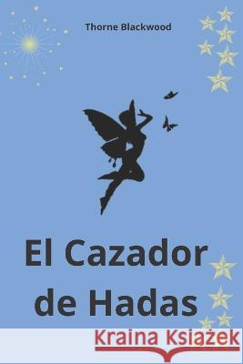 El Cazador de Hadas Thorne Blackwood   9798377069201 Independently Published - książka