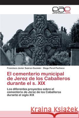 El cementerio municipal de Jerez de los Caballeros durante el s. XIX Suárez-Guzmán Francisco Javier 9783659095276 Editorial Academica Espanola - książka