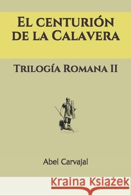 El Centurión de la Calavera: Trilogía Romana II Carvajal, Abel 9781522024149 Independently Published - książka