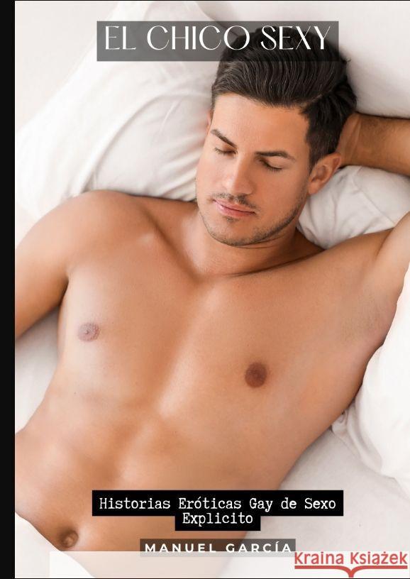 El Chico Sexy: Historias Er?ticas Gay de Sexo Explicito Manuel Garc?a 9783384198082 Manuel Garcia - książka