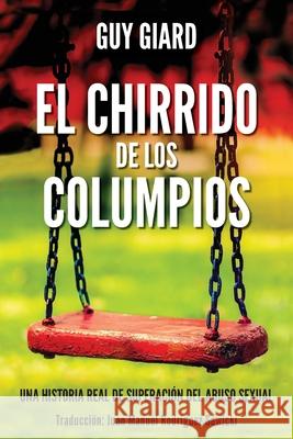 El Chirrido de Los Columpios: De la supervivencia a la plenitud, Una historia real de superación del abuso sexual. (Spanish edition) Giard, Guy 9782925120056 Guy Giard - książka