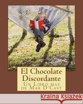 El Chocolate Discordante: Un Libro mas de Mar D'Cast D'Cast, Mar 9781975634773 Createspace Independent Publishing Platform - książka