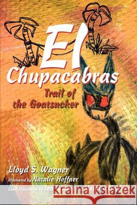 El Chupacabras: Trail of the Goatsucker Wagner, Lloyd S. 9780595333158 iUniverse - książka