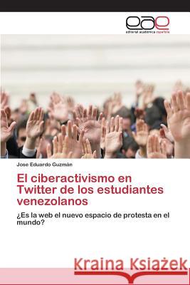 El ciberactivismo en Twitter de los estudiantes venezolanos Guzmán Jose Eduardo 9783659097928 Editorial Academica Espanola - książka