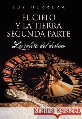 El Cielo y La Tierra Segunda Parte: La Ruleta del Destino Luz Herrera 9781463387648 Palibrio - książka