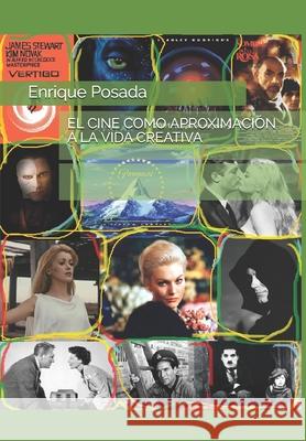 El Cine Como Aproximación a la Vida Creativa Posada, Enrique 9781704132587 Independently Published - książka