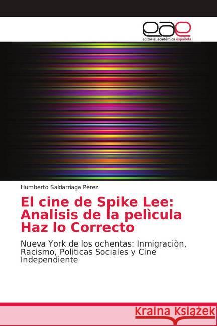 El cine de Spike Lee: Analisis de la pelìcula Haz lo Correcto : Nueva York de los ochentas: Inmigraciòn, Racismo, Politicas Sociales y Cine Independiente Saldarriaga Pèrez, Humberto 9786139409020 Editorial Académica Española - książka