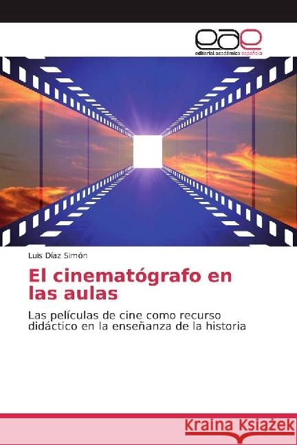 El cinematógrafo en las aulas : Las películas de cine como recurso didáctico en la enseñanza de la historia Díaz Simón, Luis 9783639477344 Editorial Académica Española - książka