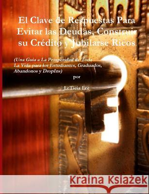 El Clave de Respuestas Para Evitar las Deudas, Construir su Crédito y Jubilarse Ricos Lee, Leticia 9781508531241 Createspace - książka