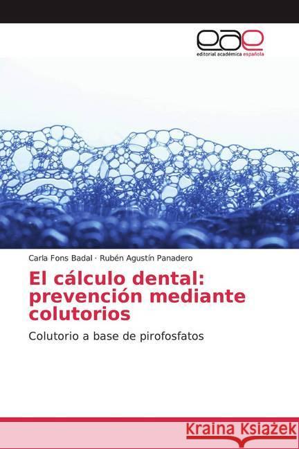 El cálculo dental: prevención mediante colutorios : Colutorio a base de pirofosfatos Fons Badal, Carla; Agustín Panadero, Rubén 9786139984428 Editorial Académica Española - książka