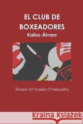 El Club De Boxeadores: The name of Kailuz-Alvaro Alvaro, Garcia-Galan Garcia_mauriño 9781499631494 Createspace - książka