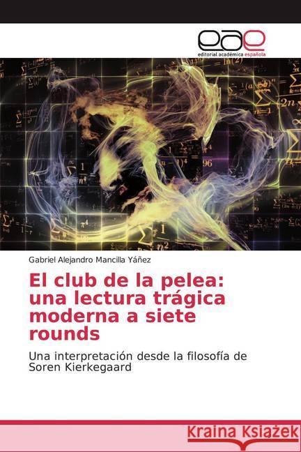 El club de la pelea: una lectura trágica moderna a siete rounds : Una interpretación desde la filosofía de Soren Kierkegaard Mancilla Yáñez, Gabriel Alejandro 9786200053411 Editorial Académica Española - książka