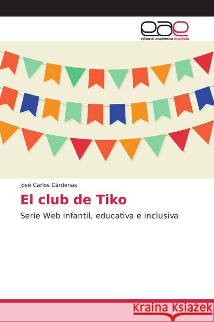 El club de Tiko : Serie Web infantil, educativa e inclusiva Cárdenas, José Carlos 9786202146906 Editorial Académica Española - książka