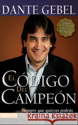 El Código del Campeón Nueva Edición: Siempre Que Quieras Podrás Cambiar Tu Estrella Gebel, Dante 9780829751574 Zondervan - książka