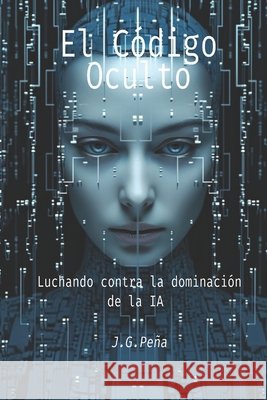 El Código Oculto: Luchando contra la Dominación de la IA José Gregorio Peña Mota 9798880090389 Independently Published - książka
