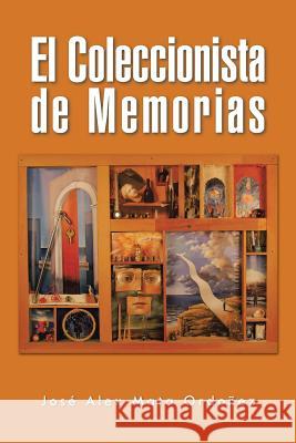 El Coleccionista de Memorias Jose Alex Mata Ordonez 9781491753521 iUniverse - książka