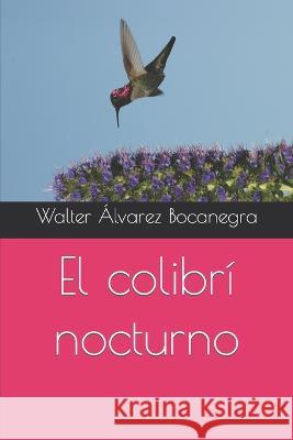 El colibrí nocturno Bocanegra, Walter Álvarez Elías 9798818049397 Independently Published - książka