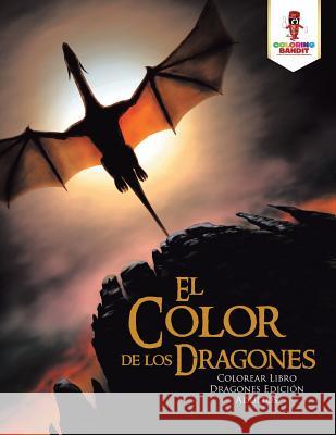 El Color de los Dragones: Colorear Libro Dragones Edición Adultos Coloring Bandit 9780228213659 Coloring Bandit - książka
