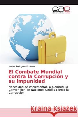 El Combate Mundial contra la Corrupción y su Impunidad Rodríguez Espinoza, Héctor 9786202118835 Editorial Académica Española - książka