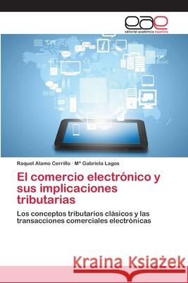 El comercio electrónico y sus implicaciones tributarias Alamo Cerrillo, Raquel 9783659007064 Editorial Academica Espanola - książka
